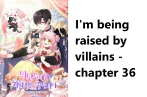 Im Being Raised by Villains – Chapter 36: A Detailed Review